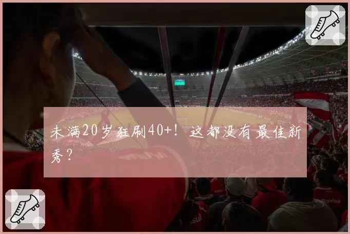 未满20岁狂刷40+!这都没有最佳新秀?