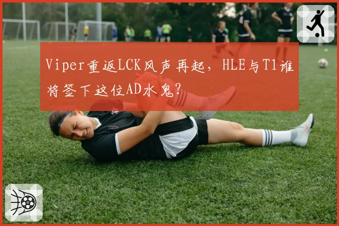 Viper重返LCK风声再起，HLE与T1谁将签下这位AD水鬼？