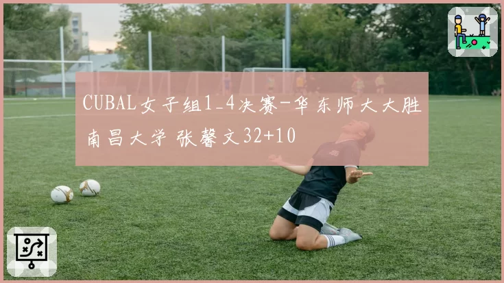 CUBAL女子组1_4决赛-华东师大大胜南昌大学 张馨文32+10