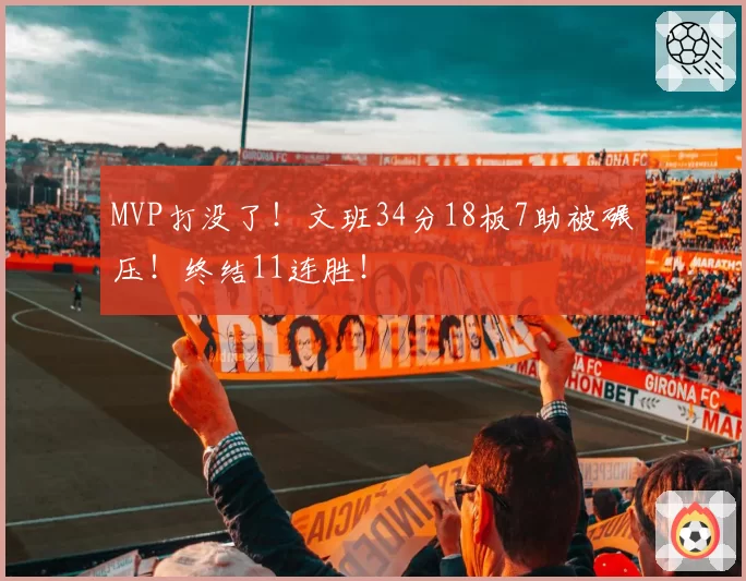 MVP打没了!文班34分18板7助被碾压!终结11连胜!