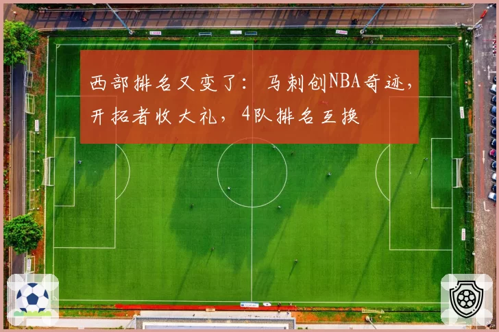 西部排名又变了：马刺创NBA奇迹，开拓者收大礼，4队排名互换
